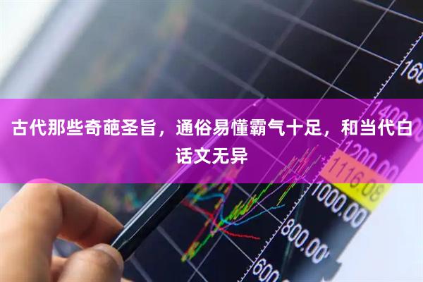 古代那些奇葩圣旨，通俗易懂霸气十足，和当代白话文无异